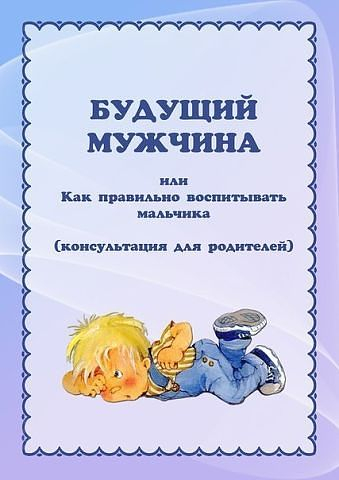 Будущий мужчина или как правильно воспитывать мальчика