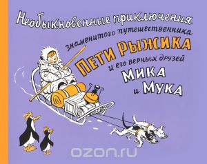Необыкновенные приключения знаменитого путешественника Пети Рыжика и его друзей Мика и Мука